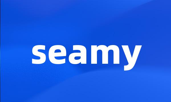 seamy