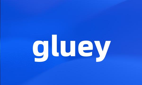 gluey