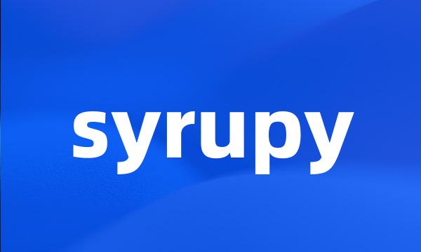 syrupy