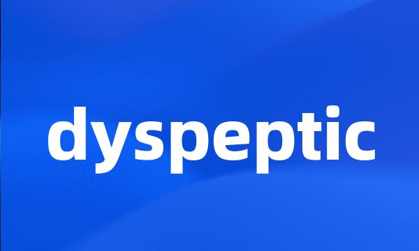 dyspeptic