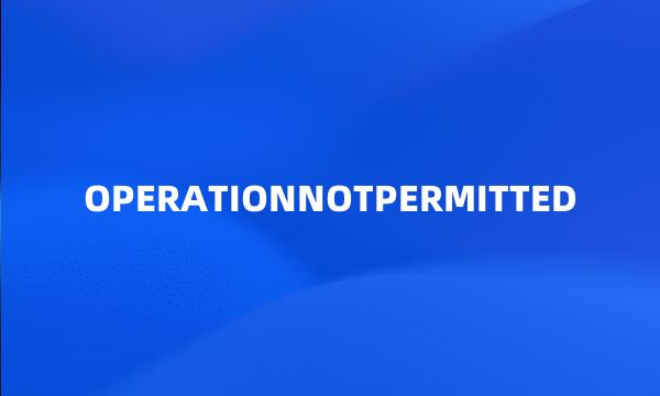 OPERATIONNOTPERMITTED