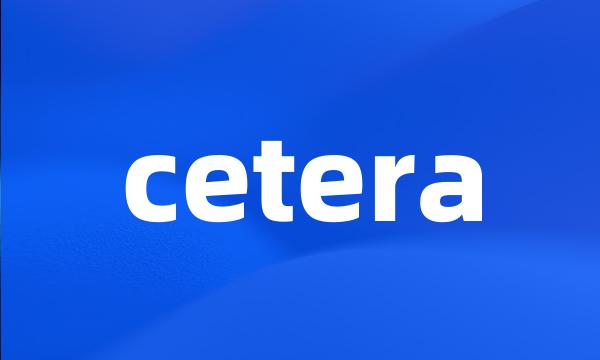 cetera