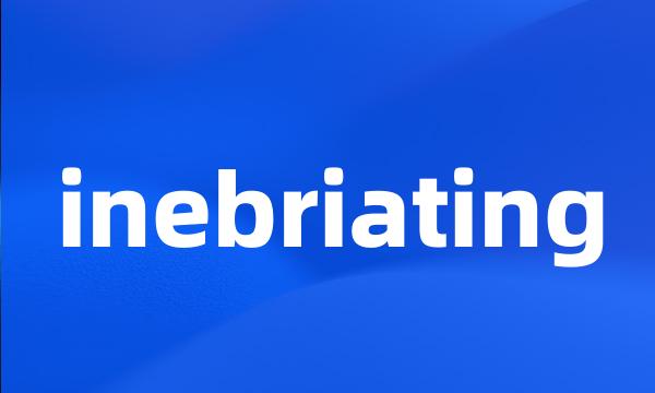 inebriating