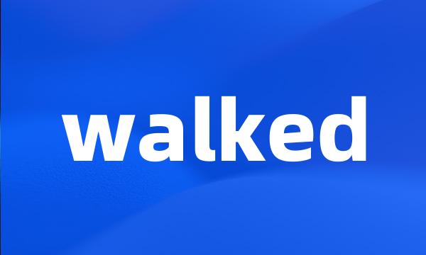 walked