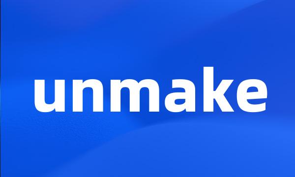 unmake