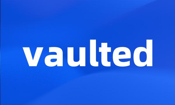 vaulted