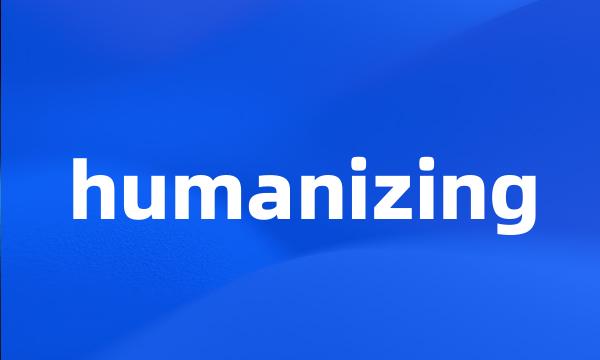 humanizing