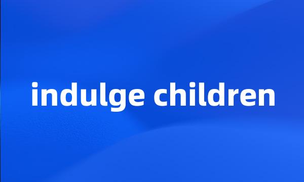 indulge children