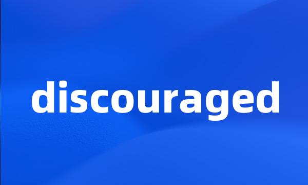 discouraged