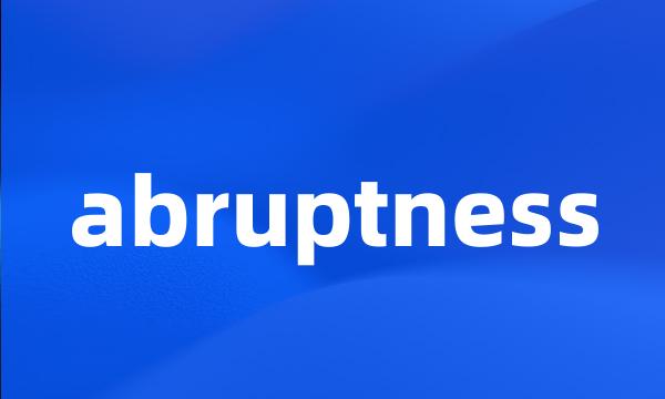 abruptness