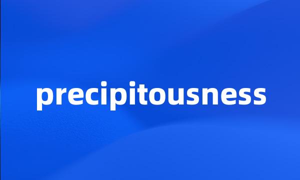 precipitousness