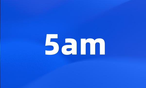 5am