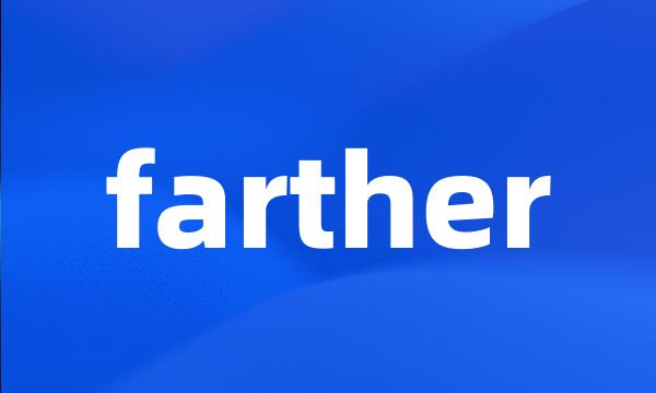 farther