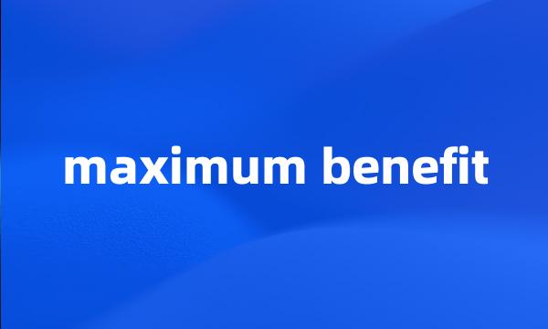 maximum benefit