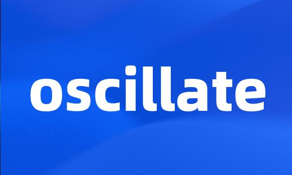 oscillate