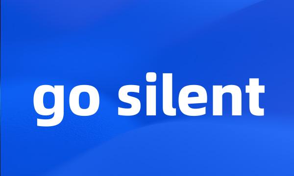 go silent