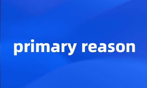 primary reason