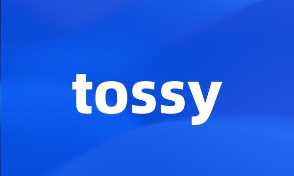 tossy