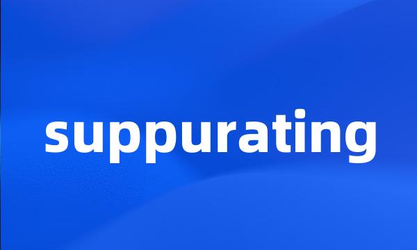 suppurating