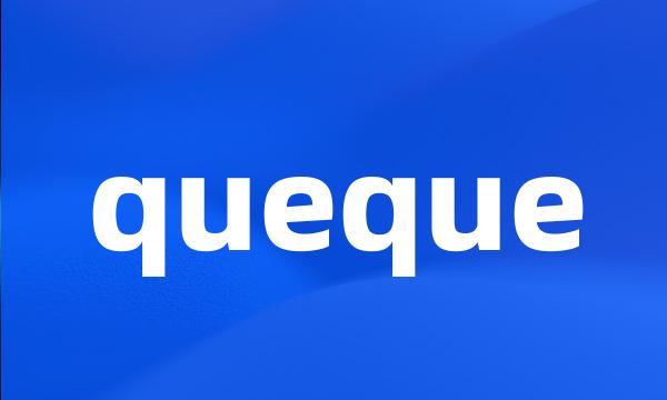 queque