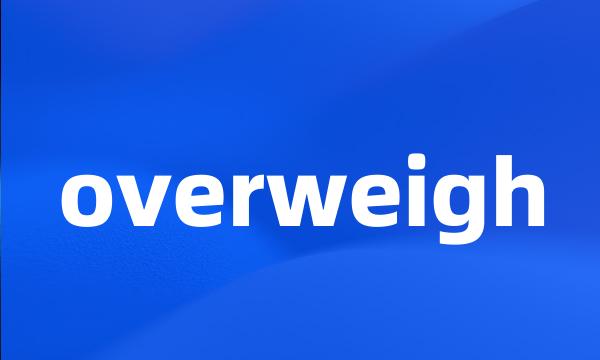 overweigh