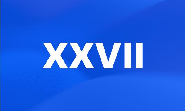 XXVII