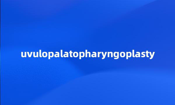 uvulopalatopharyngoplasty