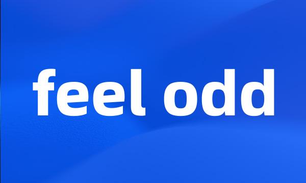 feel odd