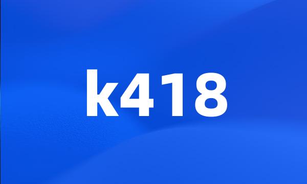 k418