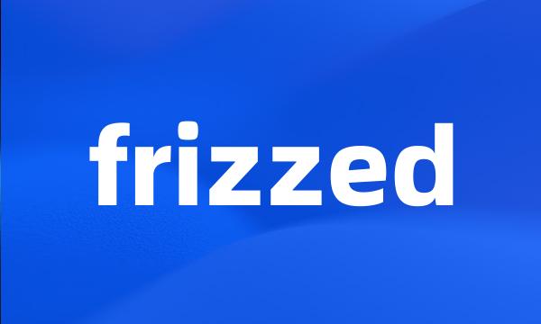 frizzed