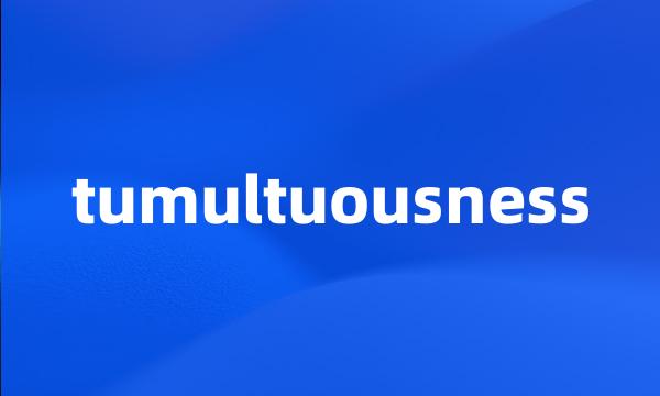 tumultuousness