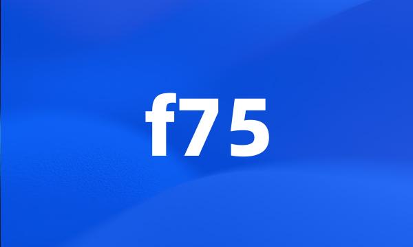 f75