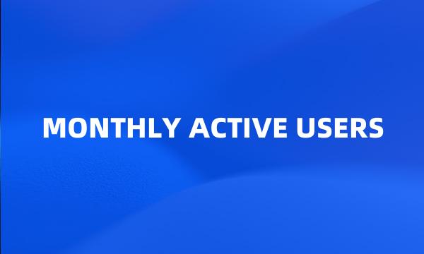 MONTHLY ACTIVE USERS