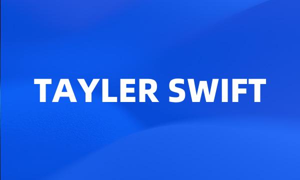 TAYLER SWIFT