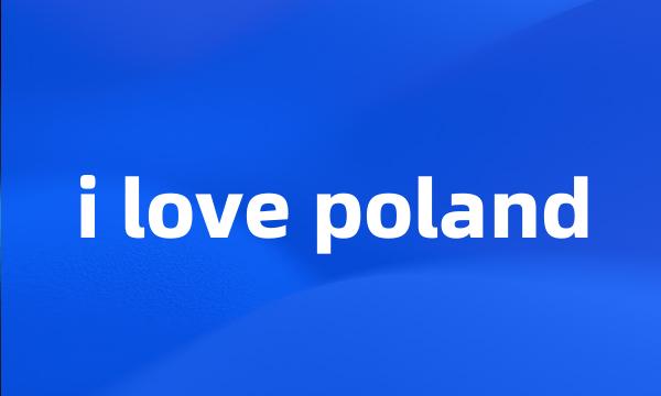 i love poland