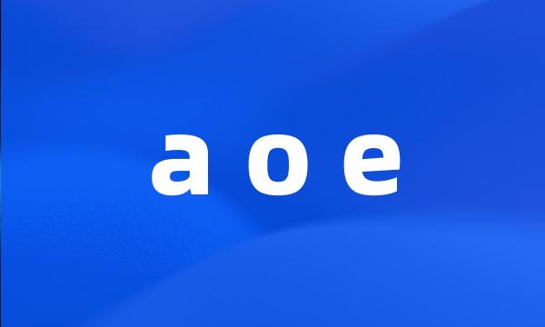 a o e