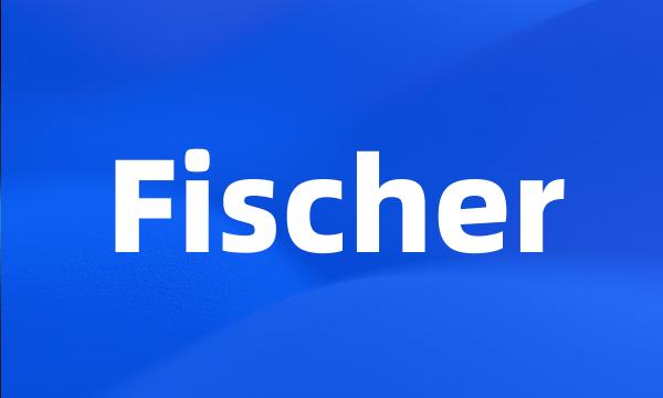 Fischer