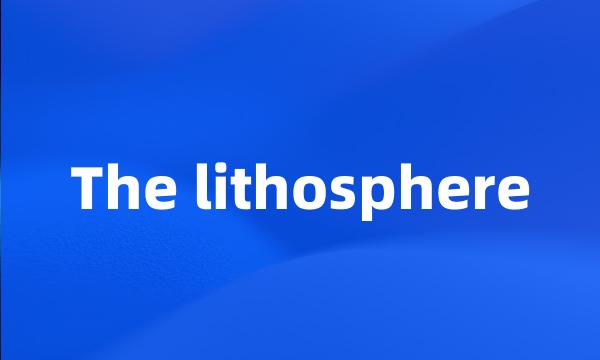 The lithosphere