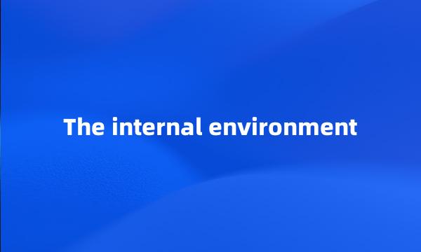 The internal environment