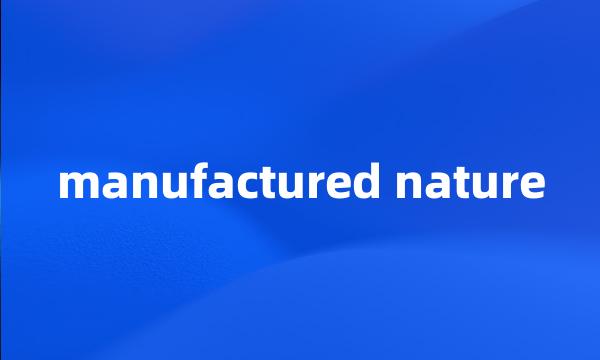 manufactured nature