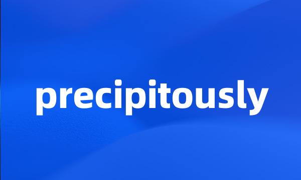 precipitously