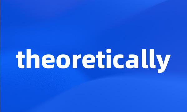 theoretically