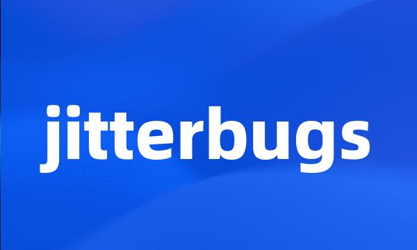 jitterbugs