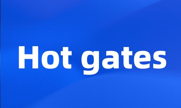 Hot gates