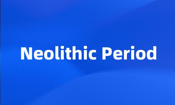 Neolithic Period