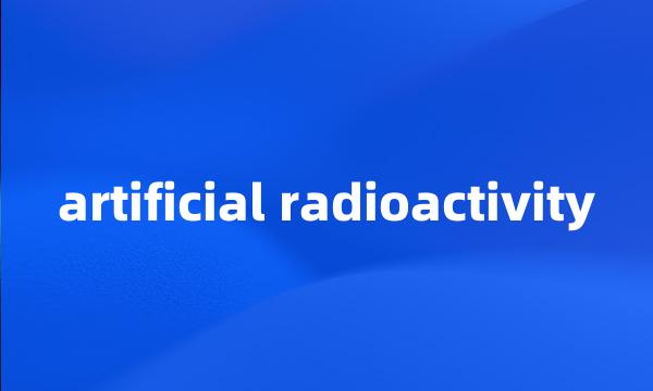 artificial radioactivity