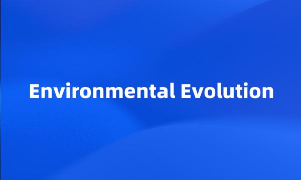 Environmental Evolution