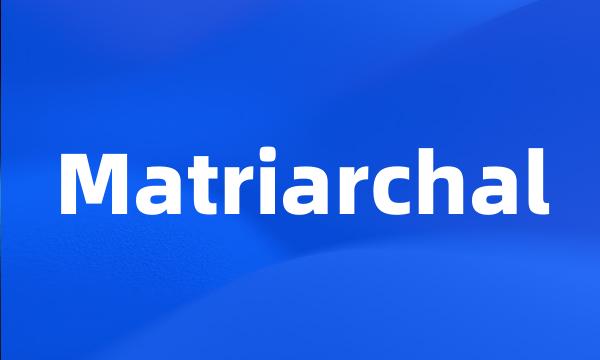 Matriarchal