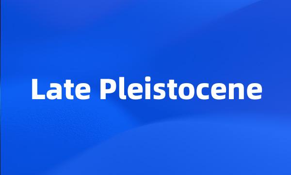 Late Pleistocene