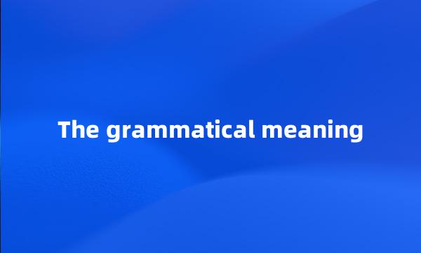 The grammatical meaning